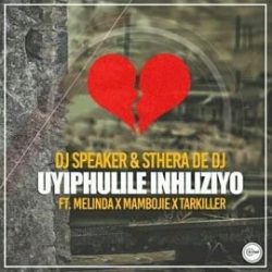 DJ Speaker & Sthera De DJ – Uyiphulile Inhliziyo (feat. Melinda, Mambojie & Tarkiller)