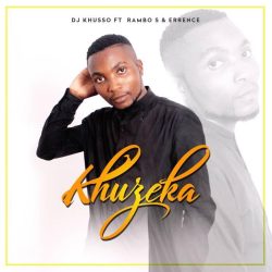 DJ Khusso – Khuzeka (feat. Rambo S & Errence)