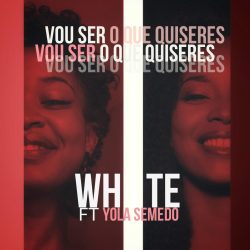 White – Vou Ser (feat. Yola Semedo)