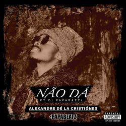 Alexandre Dé la Cristiónes – Não Dá (feat. DJ Paparazzi)