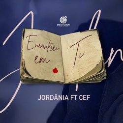 Jordânia – Encontrei em Ti (feat. Cef)