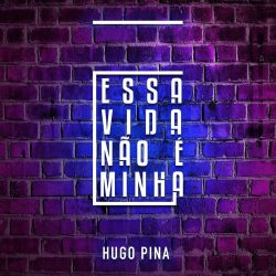 Hugo Pina – Essa Vida Não é Minha