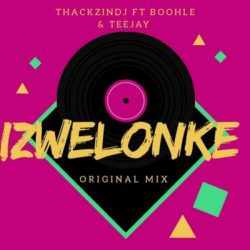 ThackzinDJ – Izwelonke (feat. Boohle & Teejay)