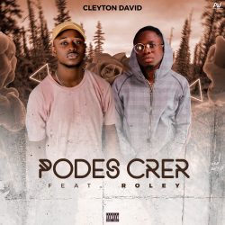 Cleyton David – Podes Crer (feat. Roley)