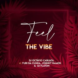 DJ Octavio Cabuata – Feel The Vibe (feat. Yuri da Cunha, Johnny Ramos & Dj Flaton)