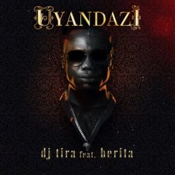 DJ Tira – Uyandazi (feat. Berita)