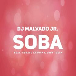 DJ Malvado Jr – Soba (feat. Renato Xtrova & Eddy Tussa)