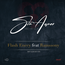 Flash Enccy – Sem Amor Não há Vida (feat. Ramssony)