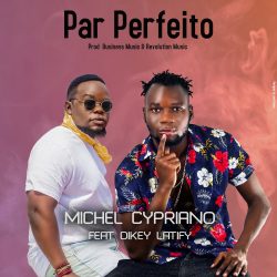 Michel Cypriano – Par Perfeito (feat. Dikey Latify)