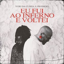 Yuri Da Cunha – Eu Fui ao Inferno e Voltei (feat. Prodígio)