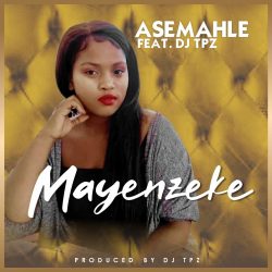 Asemahle – Mayenzeke (feat. DJ TPZ)