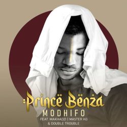 Prince Benza – Modhifo (feat. Master KG, Makhadzi & Double Trouble)