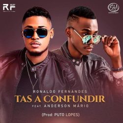 Ronaldo Fernandes – Tás a Confundir (feat. Anderson Mário)