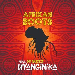 Afrikan Roots – uYanginika (feat. DJ Buckz)