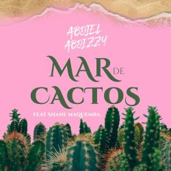 Abdiel Abdizzy – Mar de Cactos (feat. Shane Maquemba)