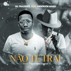 Gil Prazeres – Não Te Traí (feat. Anderson Mário)