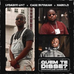 Lydasse GMT – Quem Te Disse? (feat. Case Buyakah & Harold)