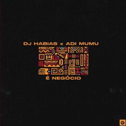 Dj Habias x Adi Mumu – É Negócio (Original Mix)