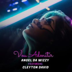 Angel da Wizzy – Vou Admitir (feat. Cleyton David)