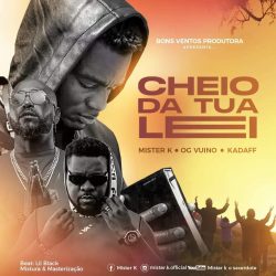 Mister K – Cheio Da Tua Lei (feat. OG Vuino & Kadaff)