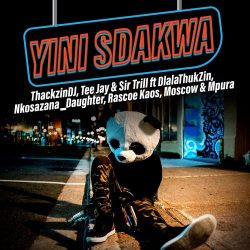 ThackzinDJ, Sir Trill & Tee Jay – Yini Sdakwa (feat. Nkosazana Daughter, Dlala Thukzin, Rascoe Kaos, Mpura & Moscow)