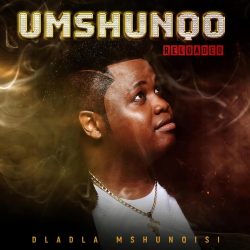 Dladla Mshunqisi – Umshunqo Reloaded EP