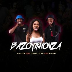 Buhleza – Bazoyikhonza (feat. Mpumi, Stan & Titow)