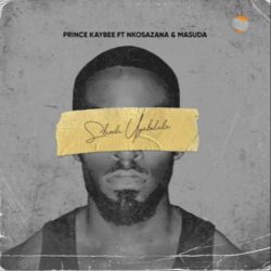 Prince Kaybee – Sbindi Uyabulala (feat. Nkosazana & Masuda)
