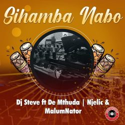 DJ Steve – Sihamba Nabo (feat. De Mthuda, Njelic & MalumNator)