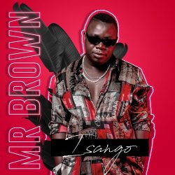 Mr Brown – Isango (feat. Josiah De Disciple & Nobantu Vilakazi)