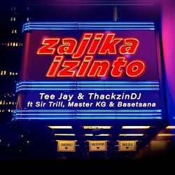 Tee Jay x ThackzinDJ – Zajika Izinto (feat. Sir Trill, Master KG & Basetsana)