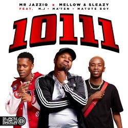 Mr JazziQ & Mellow & Sleazy – 10111 (feat. M.J, Djy Ma’Ten & Matute Boy)