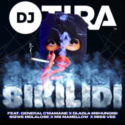 DJ Tira – Sikilidi Sikilidi (feat. General C’mamane, Dladla Mshunqisi, Sizwe Mdlalose, Ms Mamellow & Miss Vee)