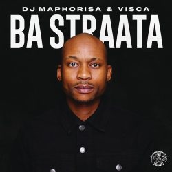 DJ Maphorisa & Visca – Ba Straata (feat. 2woshortrsa, Stompiiey, ShaunMusiq, Ftears & Madumane)