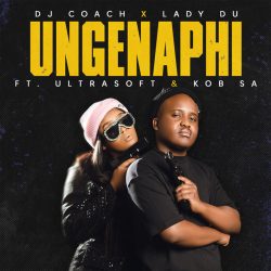 Dj Coach & Lady Du – Ungenaphi (feat. Ultrasoft & K.O.B SA)