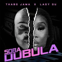 Thabo Jama – Soba Dubula (feat. Lady Du)