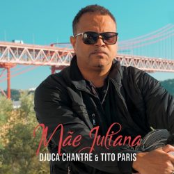 Djuca Chantre – Mãe Juliana (feat. Tito Paris)