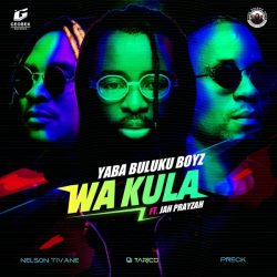 Yaba Buluku Boyz, Preck & Nelson Tivane – Wa Kula “Zacaria” (Extended) [feat. Jah Prayzah]