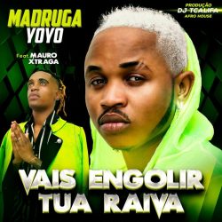 Madruga Yoyo – Vais Engolir Tua Raiva (feat. Mauro Xtraga)