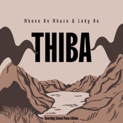 Mbuso de Mbazo & Lady Du – Thiba (Boarding School Piano Edition)