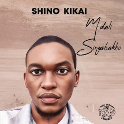 Shino Kikai & Kabza De Small – Mdali Singabakho (feat. Nobuhle & Da Muziqal Chef)
