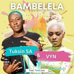 TuksinSA & Vyn – Bambelela (feat. Tonic Jazz)