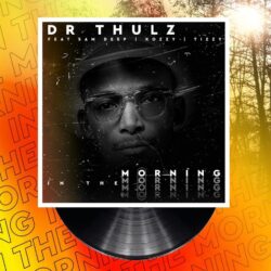 Dr Thulz – In The Morning (feat. Sam Deep, Kozzy & Tizzy)