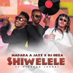 Mapara A Jazz & Dj Obza – Shiwelele (feat. Airburn Sounds)