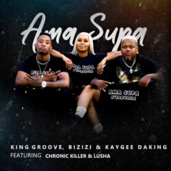 King Groove, Bizizi & Kaygee Daking – Ama Supa (feat. Chronic Killer & Lusha)