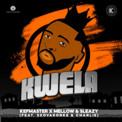 Kefmaster, Mellow & Sleazy – Kwela (feat. Sxovakonke & Charlie)