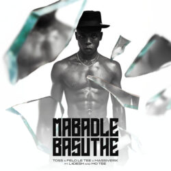 TOSS, Felo Le Tee & Massive 95K – Mabadle Basuthe (feat. L4Desh 55, Mo Tee)